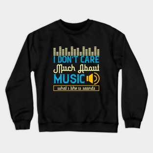 I don't care much about music. What I like is sounds Crewneck Sweatshirt